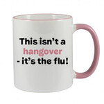 FUNNY NOVELTY MUG - THIS ISN'T A HANGOVER IT'S THE FLU!