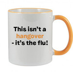 FUNNY  NOVELTY MUG - THIS ISN'T A HANGOVER IT'S THE FLU!