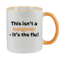 THIS ISN'T A HANGOVER IT'S THE FLU! - NOVELTY MUG