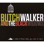 BUTCH WALKER AND THE BLACK WIDOWS - I LIKED IT BETTER WHEN YOU HAD NO HEART (CD).. )