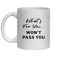 WHAT'S FOR YOU WON'T PASS YOU MUG - FUNNY NOVELTY MUG - IRISH NOVELTY MUG