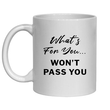 WHAT'S FOR YOU WON'T PASS YOU - NOVELTY MUG