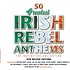 50 GREATEST IRISH REBEL ANTHEMS - VARIOUS ARTISTS (3 CD SET)