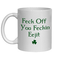 FECK OFF YOU FECKIN EEJIT MUG - FUNNY NOVELTY MUG - IRISH NOVELTY MUG