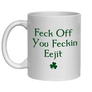 FECK OFF YOU FECKIN EEJIT MUG - FUNNY NOVELTY MUGS - IRISH NOVELTY MUGS