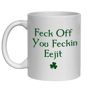FECK OFF YOU FECKIN EEJIT MUG - FUNNY NOVELTY MUG