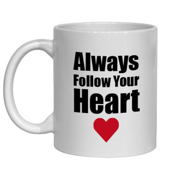 ALWAYS FOLLOW YOUR HEART MUG - FUNNY NOVELTY MUG