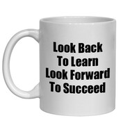 LOOK BACK TO LEARN LOOK FOWARD TO SUCCEED MUGS - NOVELTY MUGS