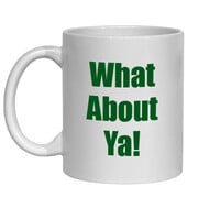 WHAT ABOUT YA MUG - FUNNY NOVELTY MUG