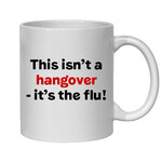 THIS ISN'T A HANGOVER IT'S THE FLU! MUG - FUNNY NOVELTY MUG
