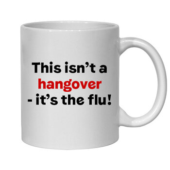 THIS ISN'T A HANGOVER IT'S THE FLU! MUG - FUNNY NOVELTY MUG