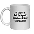 OF COURSE I TALK TO MYSELF SOMETIMES I NEED EXPERT ADVICE NOVELTY MUGS