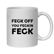 FECK OFF YOU FECKIN' FECK MUG - FUNNY NOVELTY MUG