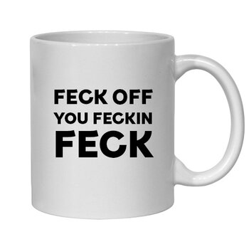 FECK OFF YOU FECKIN' FECK - FUNNY NOVELTY MUGS - IRISH NOVELTY MUGS
