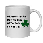 WHATEVER YOU DO MAY THE LUCK OF THE IRISH BE WITH YOU IRISH NOVELTY MUGS