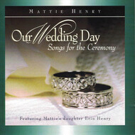 MATTIE HENRY - OUR WEDDING DAY SONGS FOR THE CEREMONY (CD)..