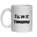 I'LL DO IT TOMORROW MUG - FUNNY NOVELTY MUG