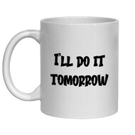 I'LL DO IT TOMORROW MUG - FUNNY NOVELTY MUG