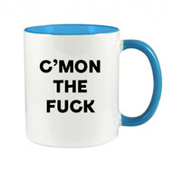 C'MON THE FUCK MUG - FUNNY NOVELTY MUG