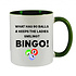 WHAT HAS 90 BALLS & KEEPS THE LADIES SMILING? BINGO! - NOVELTY MUG