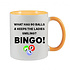 WHAT HAS 90 BALLS & KEEPS THE LADIES SMILING? BINGO! - BINGO MUG