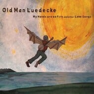 OLD MAN LUEDECKE - MY HANDS ARE ON FIRE and OTHER LOVE SONGS (CD)..xxr)