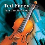 TED FUREY - TOSS THE FEATHERS (CD).. )