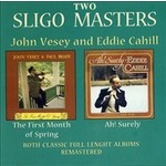 TWO SLIGO MASTERS: THE FIRST MONTH OF SPRING  - JOHN VESEY / PAUL BRADY) & AH! SURELY (EDDIE CAHILL) (CD)...i)