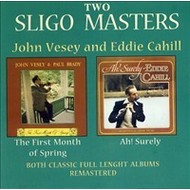 TWO SLIGO MASTERS: THE FIRST MONTH OF SPRING  - JOHN VESEY / PAUL BRADY) & AH! SURELY (EDDIE CAHILL) (CD)...i)