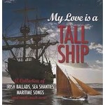 MY LOVE IS A TALL SHIP - A COLLECTION OF IRISH BALLADS, SEA SHANTIES MARITIME SONGS