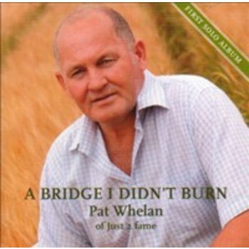 PAT WHELAN - A BRIDGE I DIDN'T BURN
