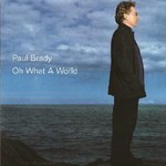 PAUL BRADY - OH WHAT A WORLD