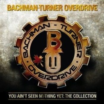 BACHMAN-TURNER OVERDRIVE - YOU AIN'T SEEN NOTHING YET: COLLECTION