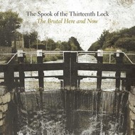 THE SPOOK OF THE THIRTEENTH LOCK - THE BRUTAL HERE AND NOW