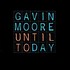 GAVIN MOORE - UNTIL TODAY