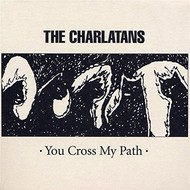 CHARLATANS - YOU CROSS MY PATH