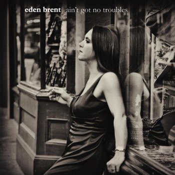EDEN BRENT - AIN'T GOT NO TROUBLES