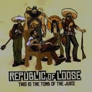 REPUBLIC OF LOOSE - THIS IS THE TOMB OF THE JUICE