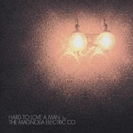 THE MAGNOLIA ELECTRIC CO - HARD TO LOVE A MAN