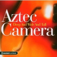 AZTEC CAMERA - DEEP AND WIDE AND TALL