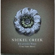 NICKEL CREEK - REASONS WHY: THE VERY BEST OF NICKEL CREEK (CD).