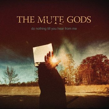 THE MUTE GODS - DO NOTHING TILL YOU HEAR FROM ME