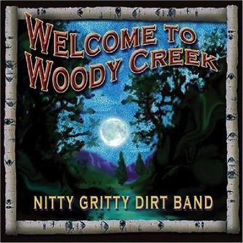 NITTY GRITTY DIRT BAND - WELCOME TO WOODY CREEK (CD)