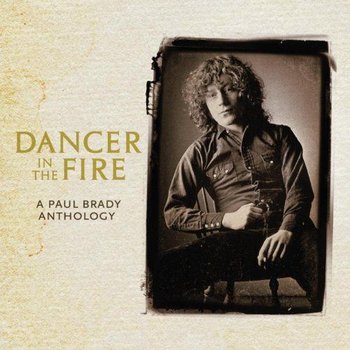 PAUL BRADY - DANCER IN THE FIRE A PAUL BRADY ANTHOLOGY (CD)