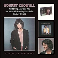 RODNEY CROWELL - AIN'T LIVING LONG LIKE THIS/ BUT WHAT WILL THE NEIGHBORS THINK/ RODNEY CROWELL (CD)...