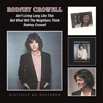 RODNEY CROWELL - AIN'T LIVING LONG LIKE THIS/ BUT WHAT WILL THE NEIGHBORS THINK/ RODNEY CROWELL (CD)