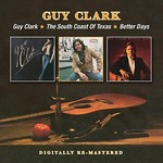 GUY CLARK - GUY CLARK/ THE SOUTH COAST OF TEXAS/ BETTER DAYS