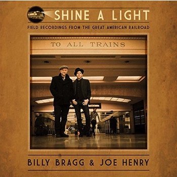 BILLY BRAGG & JOE HENRY - SHINE A LIGHT :FIELD RECORDINGS FROM THE GREAT AMERICAN RAILROAD CD