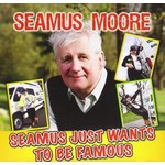SEAMUS MOORE - SEAMUS JUST WANTS TO BE FAMOUS (CD)...cx)