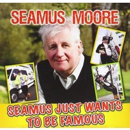 SEAMUS MOORE - SEAMUS JUST WANTS TO BE FAMOUS (CD)...